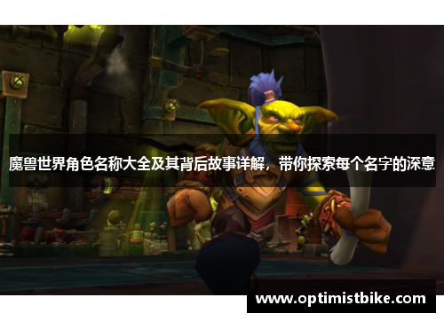 魔兽世界角色名称大全及其背后故事详解，带你探索每个名字的深意